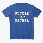 future gay father t shirt.jpg